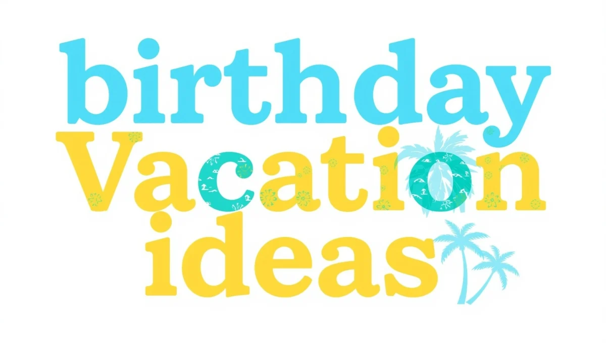 Birthday Vacation Ideas for an unforgettable celebration