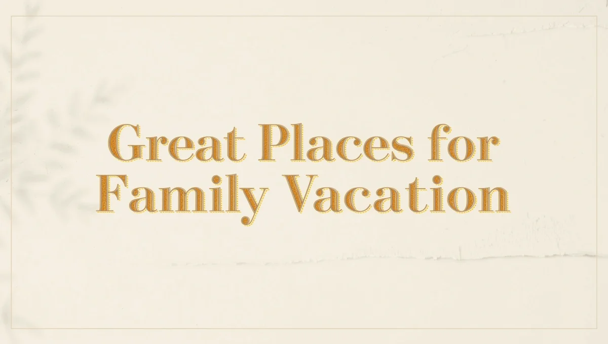 25 Great Places for Family Vacation – Affordable & Family-Friendly Destinations