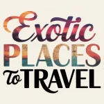Exotic Places to Travel